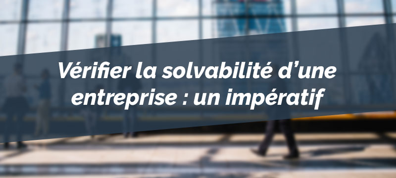 Vérifier la solvabilité d'une entreprise : un impératif avant d’accepter une mission