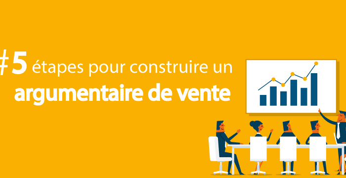 5 étapes pour construire un argumentaire de vente