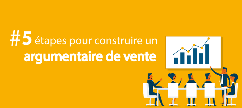 5 étapes pour construire un argumentaire de vente
