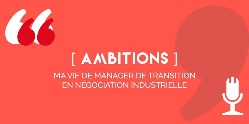 [AMBITIONS], ma vie de manager de transition en négociation industrielle