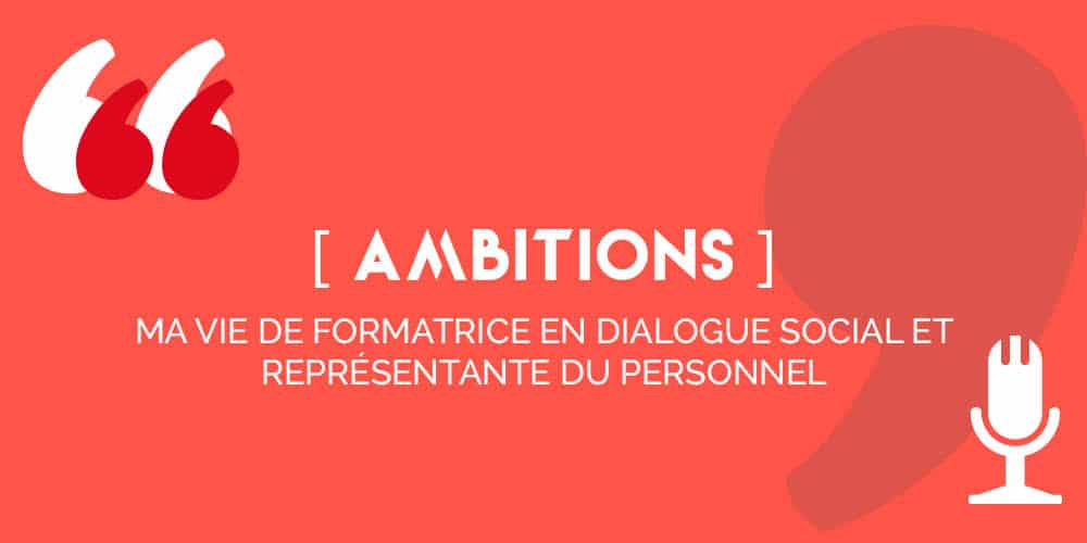 [AMBITIONS], ma vie de formatrice en dialogue social et représentante du personnel