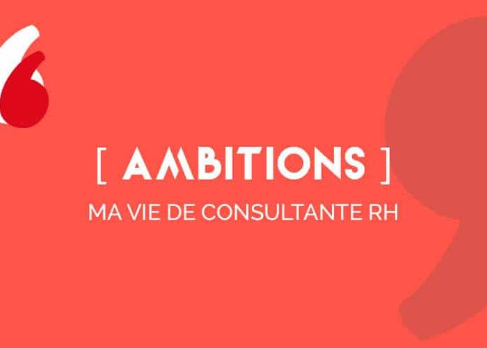 [AMBITIONS], ma vie de consultante RH