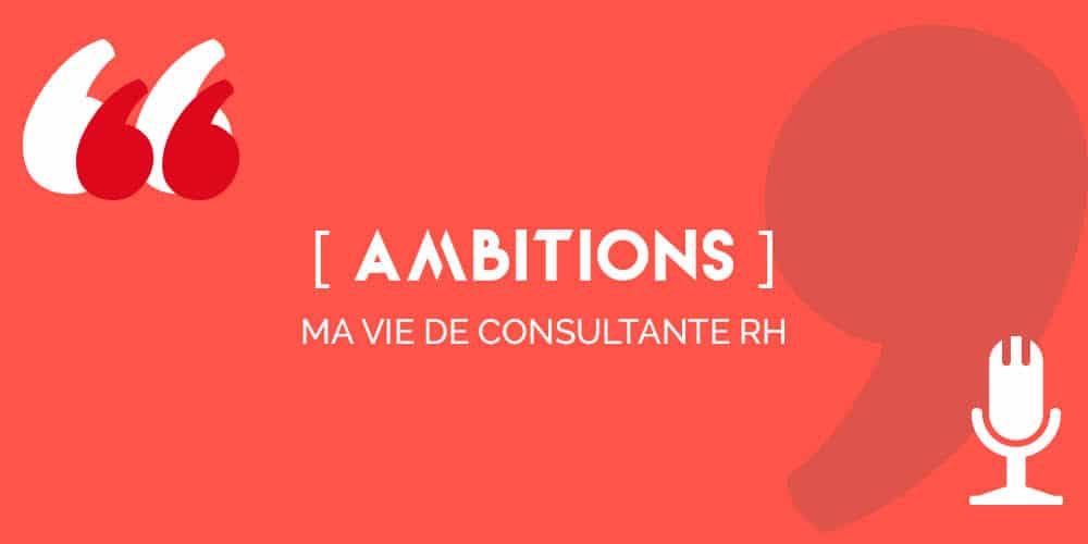 [AMBITIONS], ma vie de consultante RH